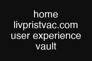 home livpristvac.com user experience vault