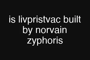 is livpristvac built by norvain zyphoris